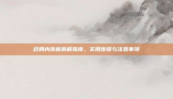 迈腾内饰板拆解指南,实用步骤与注意事项