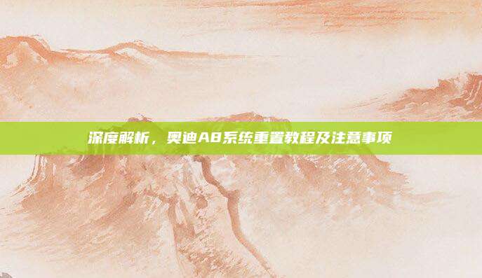 深度解析,奥迪A8系统重置教程及注意事项