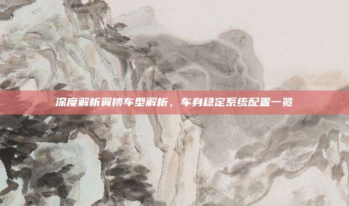 深度解析翼搏车型解析,车身稳定系统配置一览