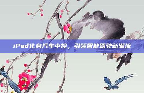 iPad化身汽车中控，引领智能驾驶新潮流