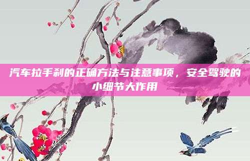 汽车拉手刹的正确方法与注意事项,安全驾驶的小细节大作用
