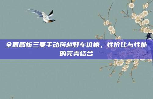 全面解析三菱手动挡越野车价格,性价比与性能的完美结合