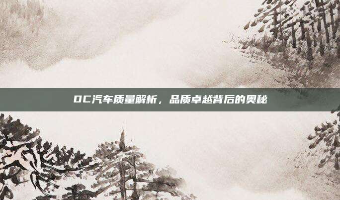 DC汽车质量解析,品质卓越背后的奥秘