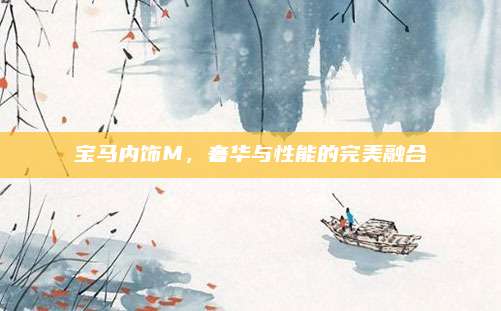 宝马内饰M,奢华与性能的完美融合