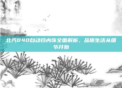 北汽B40自动挡内饰全面解析，品质生活从细节开始