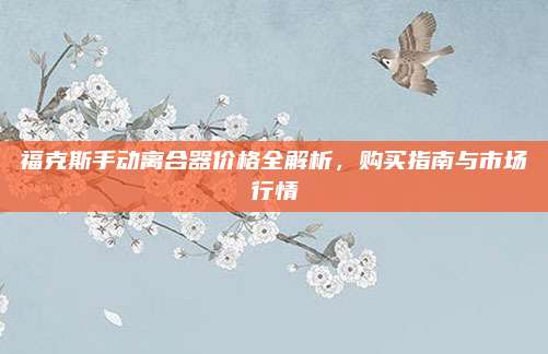 福克斯手动离合器价格全解析,购买指南与市场行情