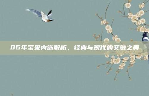 06年宝来内饰解析,经典与现代的交融之美