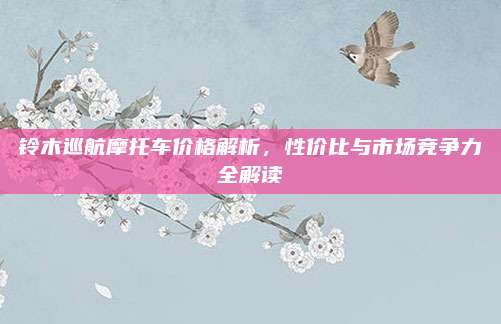 铃木巡航摩托车价格解析，性价比与市场竞争力全解读