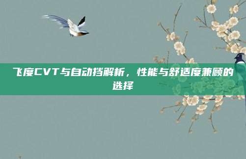 飞度CVT与自动挡解析，性能与舒适度兼顾的选择