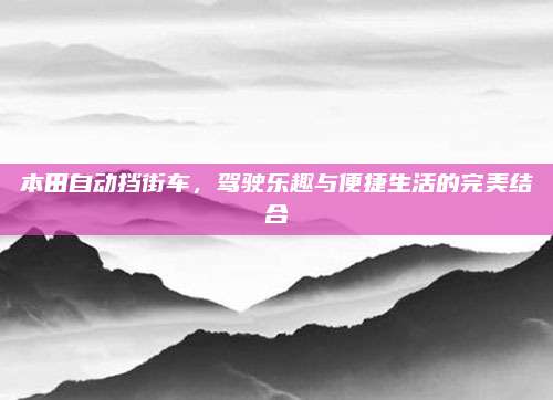 本田自动挡街车,驾驶乐趣与便捷生活的完美结合