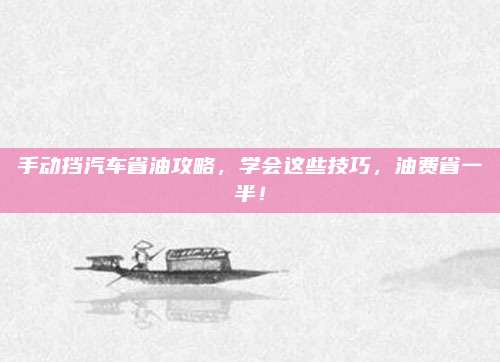 手动挡汽车省油攻略,学会这些技巧,油费省一半!