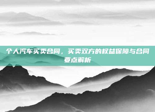 个人汽车买卖合同,买卖双方的权益保障与合同要点解析