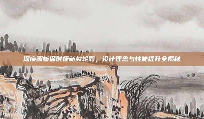 深度解析保时捷新款轮毂,设计理念与性能提升全揭秘