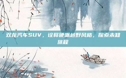双龙汽车SUV,诠释硬派越野风格,探索未知旅程