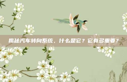 揭秘汽车转向系统,什么是它?它有多重要?