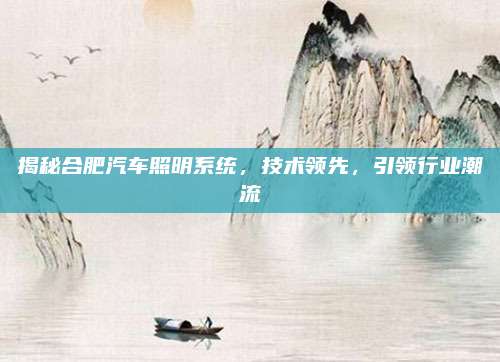 揭秘合肥汽车照明系统,技术领先,引领行业潮流