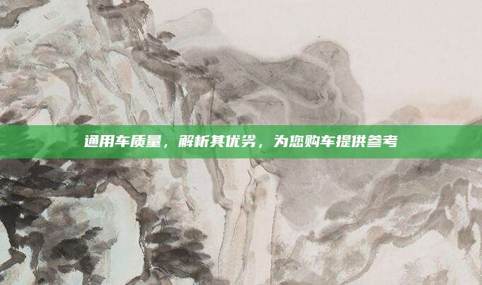 通用车质量,解析其优劣,为您购车提供参考