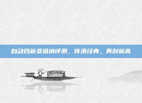 自动挡新桑塔纳评测,传承经典,再创新高