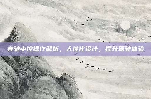 奔驰中控操作解析,人性化设计,提升驾驶体验