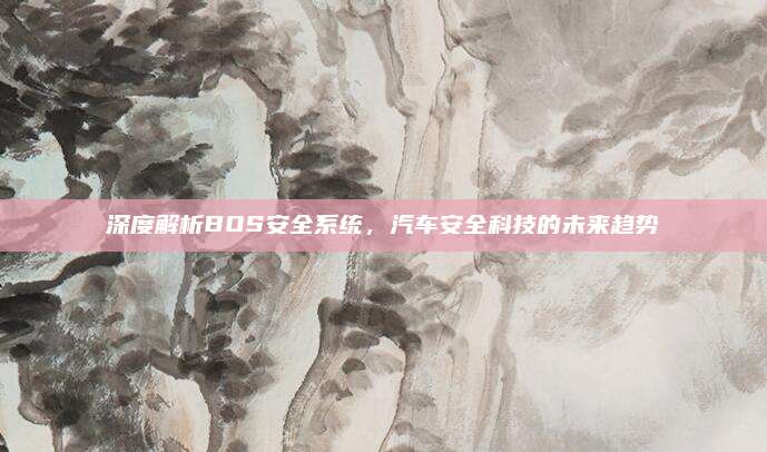 深度解析BOS安全系统,汽车安全科技的未来趋势