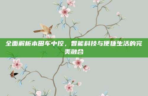 全面解析本田车中控,智能科技与便捷生活的完美融合
