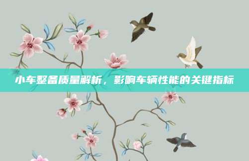 小车整备质量解析，影响车辆性能的关键指标
