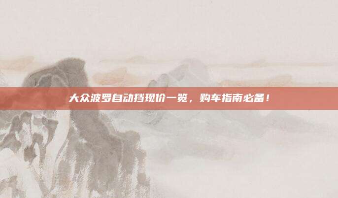 大众波罗自动挡现价一览，购车指南必备！