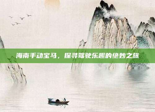 海南手动宝马，探寻驾驶乐趣的绝妙之旅