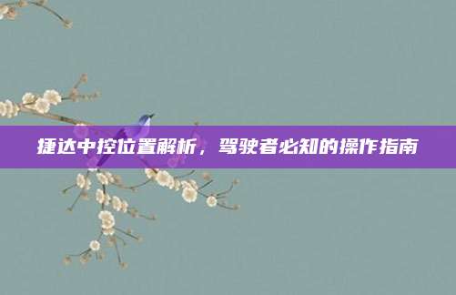 捷达中控位置解析,驾驶者必知的操作指南