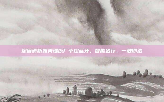 深度解析凯美瑞原厂中控蓝牙,智能出行,一触即达