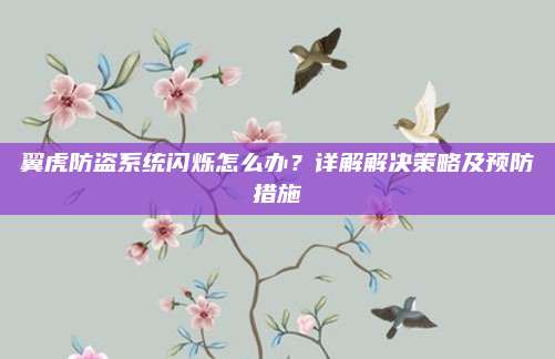 翼虎防盗系统闪烁怎么办?详解解决策略及预防措施
