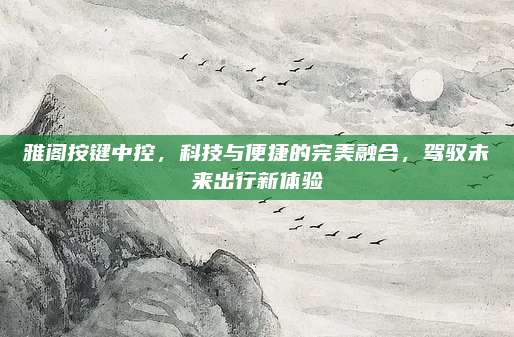 雅阁按键中控，科技与便捷的完美融合，驾驭未来出行新体验