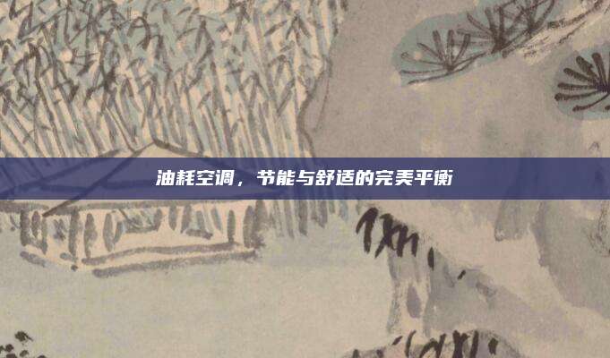 油耗空调，节能与舒适的完美平衡