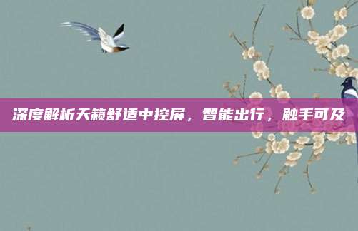 深度解析天籁舒适中控屏，智能出行，触手可及