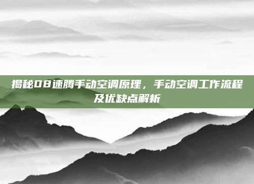 揭秘08速腾手动空调原理，手动空调工作流程及优缺点解析