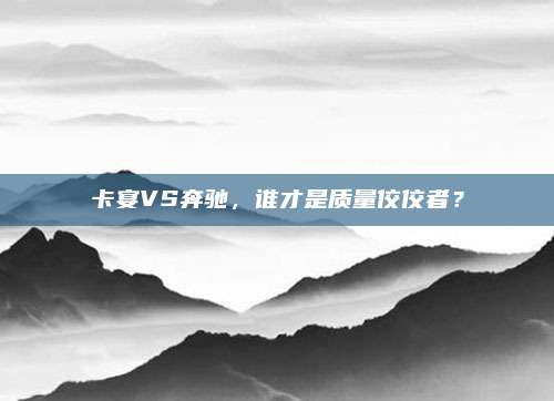 卡宴VS奔驰,谁才是质量佼佼者?
