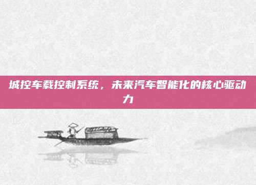 城控车载控制系统,未来汽车智能化的核心驱动力