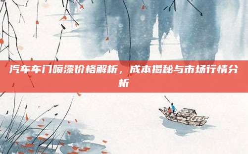 汽车车门喷漆价格解析,成本揭秘与市场行情分析