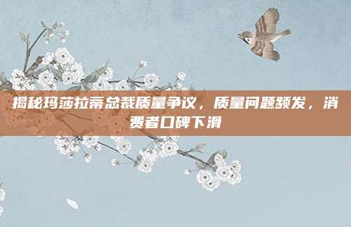 揭秘玛莎拉蒂总裁质量争议，质量问题频发，消费者口碑下滑