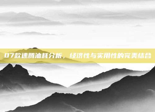 07款速腾油耗分析，经济性与实用性的完美结合