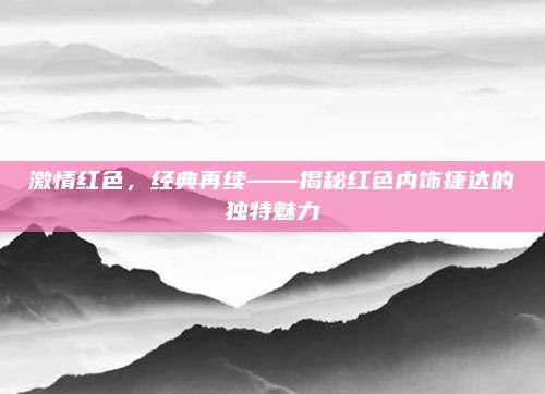 激情红色,经典再续——揭秘红色内饰捷达的独特魅力