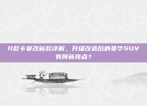 11款卡宴改新款详解，升级改造后的豪华SUV有何新亮点？
