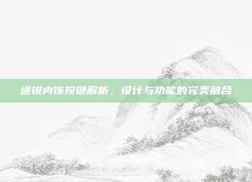 途锐内饰按键解析，设计与功能的完美融合