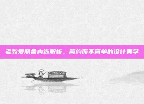 老款爱丽舍内饰解析,简约而不简单的设计美学