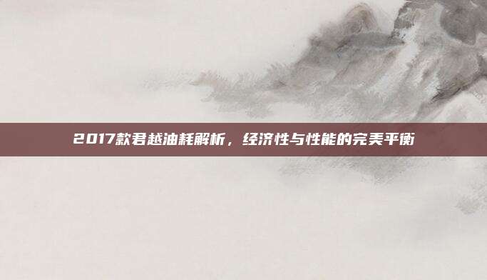 2017款君越油耗解析，经济性与性能的完美平衡