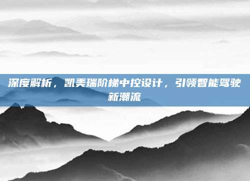 深度解析,凯美瑞阶梯中控设计,引领智能驾驶新潮流