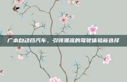 广本自动挡汽车，引领潮流的驾驶体验新选择