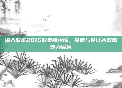 深入解析2015款英朗内饰，品质与设计的双重魅力展现