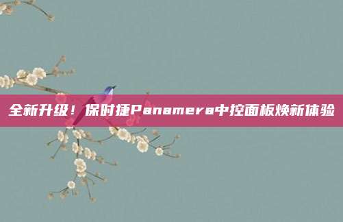 全新升级!保时捷Panamera中控面板焕新体验