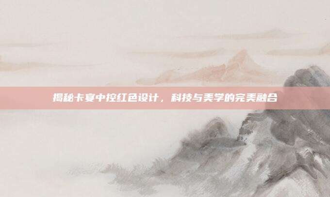 揭秘卡宴中控红色设计,科技与美学的完美融合